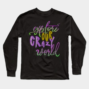 Explore Our Crazy World Long Sleeve T-Shirt